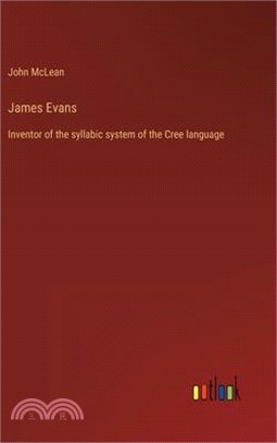 James Evans: Inventor of the syllabic system of the Cree language