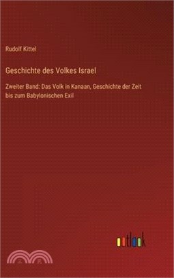 Geschichte des Volkes Israel: Zweiter Band: Das Volk in Kanaan, Geschichte der Zeit bis zum Babylonischen Exil