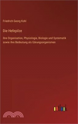 Die Hefepilze: ihre Organisation, Physiologie, Biologie und Systematik sowie ihre Bedeutung als Gärungsorganismen