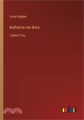 Katharina von Bora: Luthers Frau