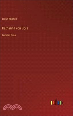 Katharina von Bora: Luthers Frau