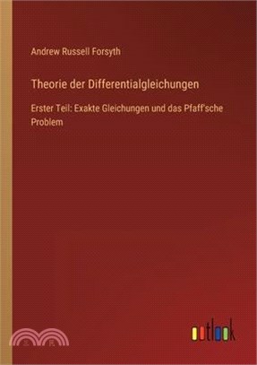Theorie der Differentialgleichungen: Erster Teil: Exakte Gleichungen und das Pfaff'sche Problem