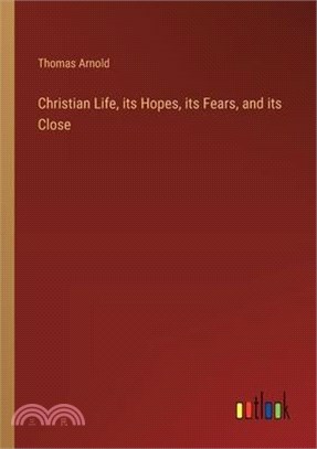 Christian Life, its Hopes, its Fears, and its Close