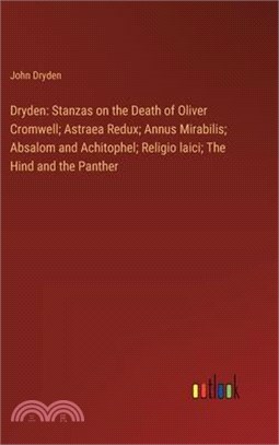 Dryden: Stanzas on the Death of Oliver Cromwell; Astraea Redux; Annus Mirabilis; Absalom and Achitophel; Religio laici; The Hi