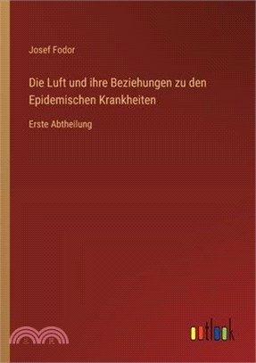 Die Luft und ihre Beziehungen zu den Epidemischen Krankheiten: Erste Abtheilung