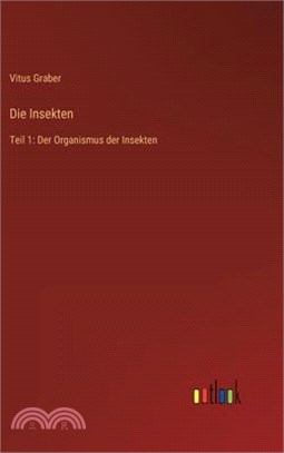 Die Insekten: Teil 1: Der Organismus der Insekten