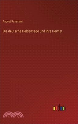 Die deutsche Heldensage und ihre Heimat