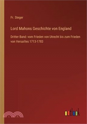 Lord Mahons Geschichte von England: Dritter Band: vom Frieden von Utrecht bis zum Frieden von Versailles 1713-1783