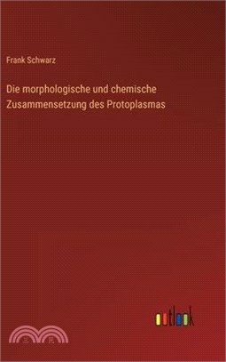 Die morphologische und chemische Zusammensetzung des Protoplasmas