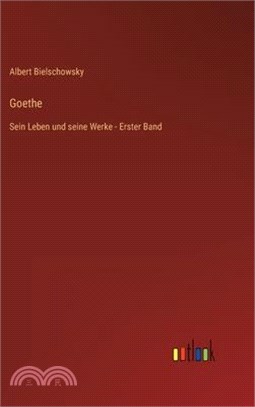 Goethe: Sein Leben und seine Werke - Erster Band