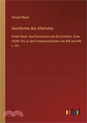 Geschichte des Altertums: Dritter Band. Das Perserreich und die Griechen. Erste Hälfte: Bis zu den Friedensschlüssen von 448 und 446 v. Chr.