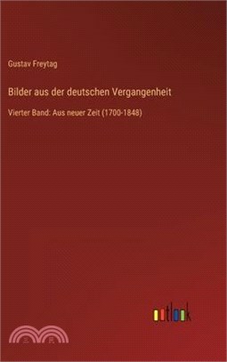 Bilder aus der deutschen Vergangenheit: Vierter Band: Aus neuer Zeit (1700-1848)