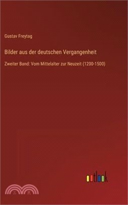 Bilder aus der deutschen Vergangenheit: Zweiter Band: Vom Mittelalter zur Neuzeit (1200-1500)
