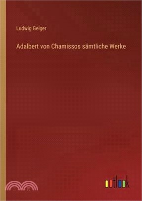 Adalbert von Chamissos sämtliche Werke