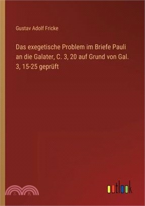 Das exegetische Problem im Briefe Pauli an die Galater, C. 3, 20 auf Grund von Gal. 3, 15-25 geprüft