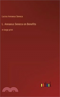 L. Annaeus Seneca on Benefits: in large print