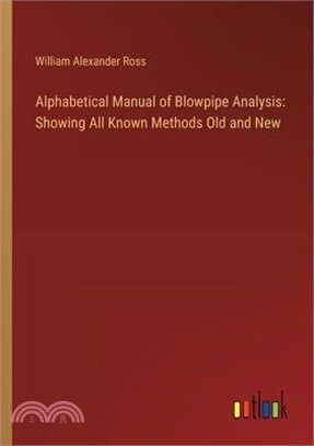 Alphabetical Manual of Blowpipe Analysis: Showing All Known Methods Old and New