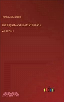 The English and Scottish Ballads: Vol. III Part I