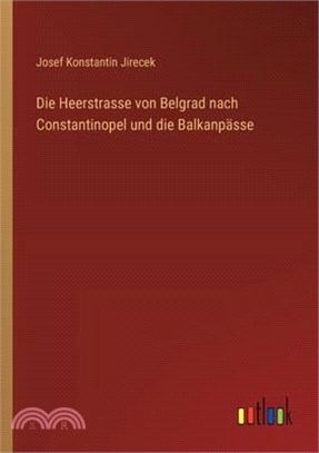 Die Heerstrasse von Belgrad nach Constantinopel und die Balkanpässe