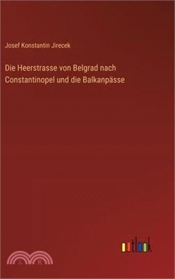 Die Heerstrasse von Belgrad nach Constantinopel und die Balkanpässe