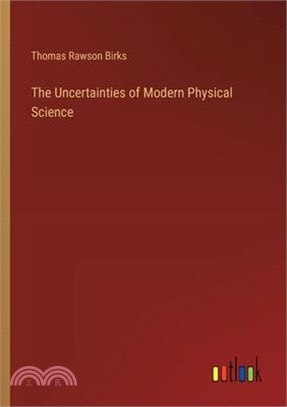 The Uncertainties of Modern Physical Science