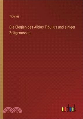 Die Elegien des Albius Tibullus und einiger Zeitgenossen
