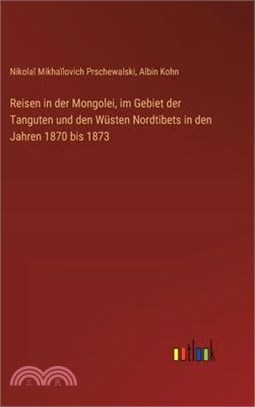 Reisen in der Mongolei, im Gebiet der Tanguten und den Wüsten Nordtibets in den Jahren 1870 bis 1873