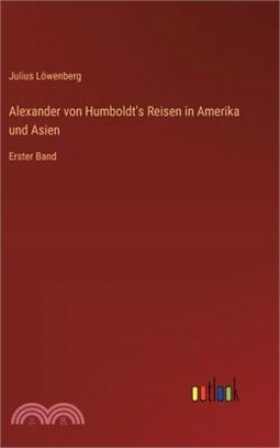 Alexander von Humboldt's Reisen in Amerika und Asien: Erster Band