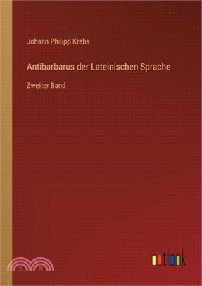 Antibarbarus der Lateinischen Sprache: Zweiter Band