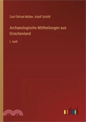 Archaeologische Mittheilungen aus Griechenland: I. Heft