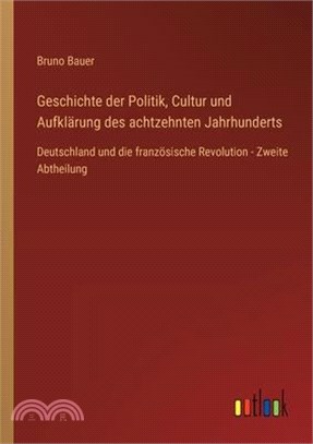 Geschichte der Politik, Cultur und Aufklärung des achtzehnten Jahrhunderts: Deutschland und die französische Revolution - Zweite Abtheilung