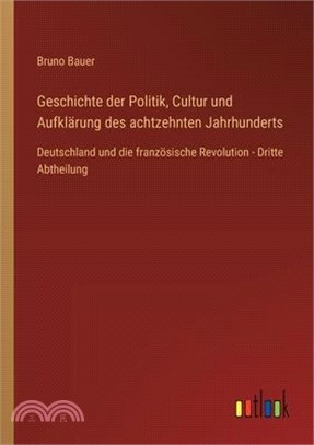 Geschichte der Politik, Cultur und Aufklärung des achtzehnten Jahrhunderts: Deutschland und die französische Revolution - Dritte Abtheilung