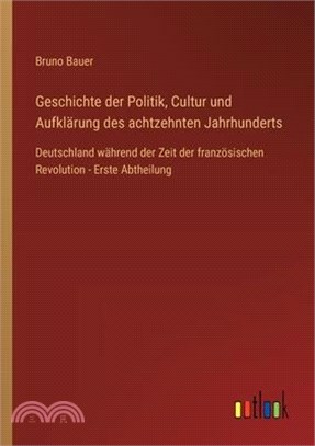 Geschichte der Politik, Cultur und Aufklärung des achtzehnten Jahrhunderts: Deutschland während der Zeit der französischen Revolution - Erste Abtheilu