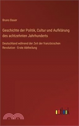 Geschichte der Politik, Cultur und Aufklärung des achtzehnten Jahrhunderts: Deutschland während der Zeit der französischen Revolution - Erste Abtheilu