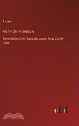 Archiv der Pharmacie: Zweite Reihe XXXIV. Band, der ganzen Folge LXXXIV. Band