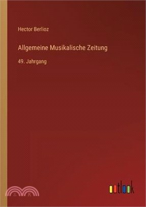 Allgemeine Musikalische Zeitung: 49. Jahrgang