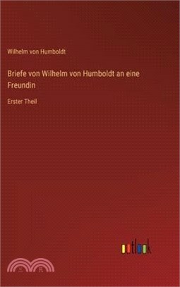 Briefe von Wilhelm von Humboldt an eine Freundin: Erster Theil