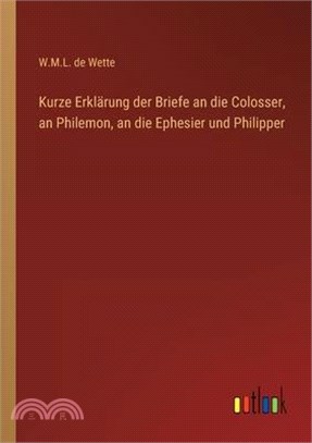 Kurze Erklärung der Briefe an die Colosser, an Philemon, an die Ephesier und Philipper