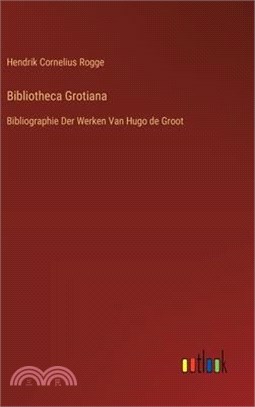 Bibliotheca Grotiana: Bibliographie Der Werken Van Hugo de Groot