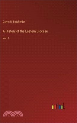 A History of the Eastern Diocese: Vol. 1