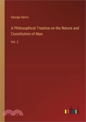 A Philosophical Treatise on the Nature and Constitution of Man: Vol. 2