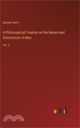 A Philosophical Treatise on the Nature and Constitution of Man: Vol. 2