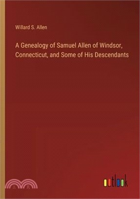 A Genealogy of Samuel Allen of Windsor, Connecticut, and Some of His Descendants