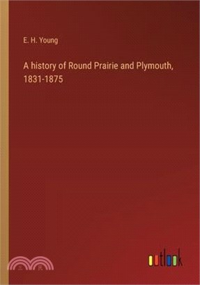 A history of Round Prairie and Plymouth, 1831-1875