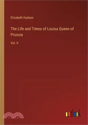 The Life and Times of Louisa Queen of Prussia: Vol. II