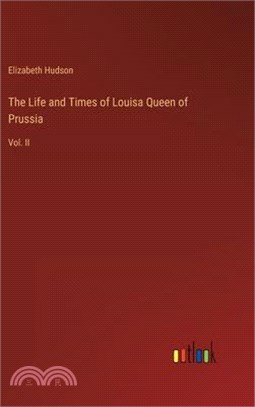 The Life and Times of Louisa Queen of Prussia: Vol. II