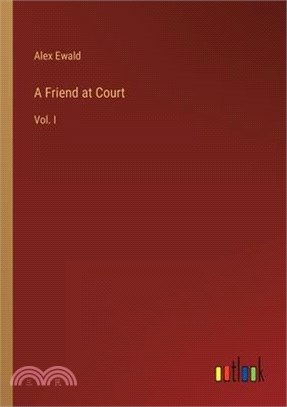 A Friend at Court: Vol. I