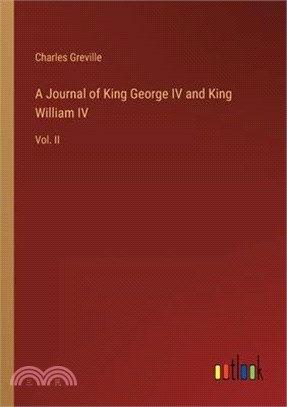 A Journal of King George IV and King William IV: Vol. II