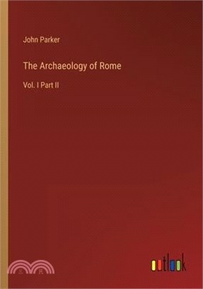 The Archaeology of Rome: Vol. I Part II