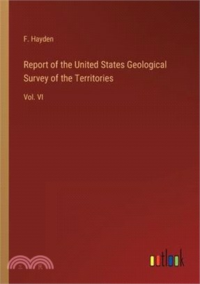 Report of the United States Geological Survey of the Territories: Vol. VI
